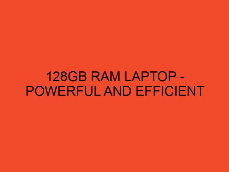 128GB RAM Laptop - Powerful and Efficient