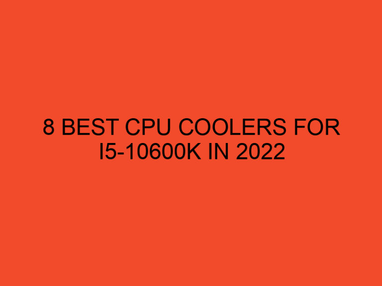 8 Best CPU Coolers for i5-10600K in 2022