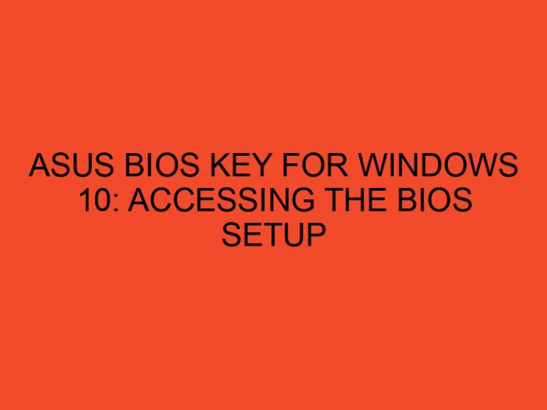 ASUS BIOS Key for Windows 10: Accessing the BIOS Setup