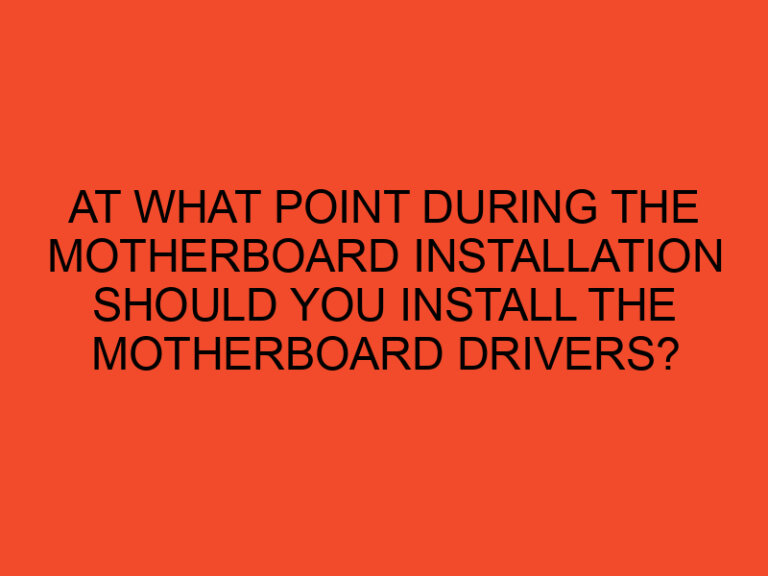 At What Point During The Motherboard Installation Should You Install The Motherboard Drivers?