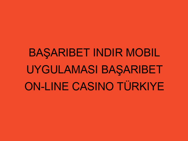 Başarıbet Indir Mobil Uygulaması Başarıbet On-line Casino Türkiye