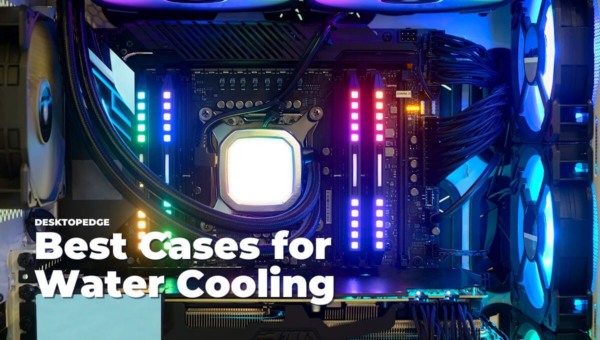 8 Best Cases for Water Cooling in 2022 DesktopEdge