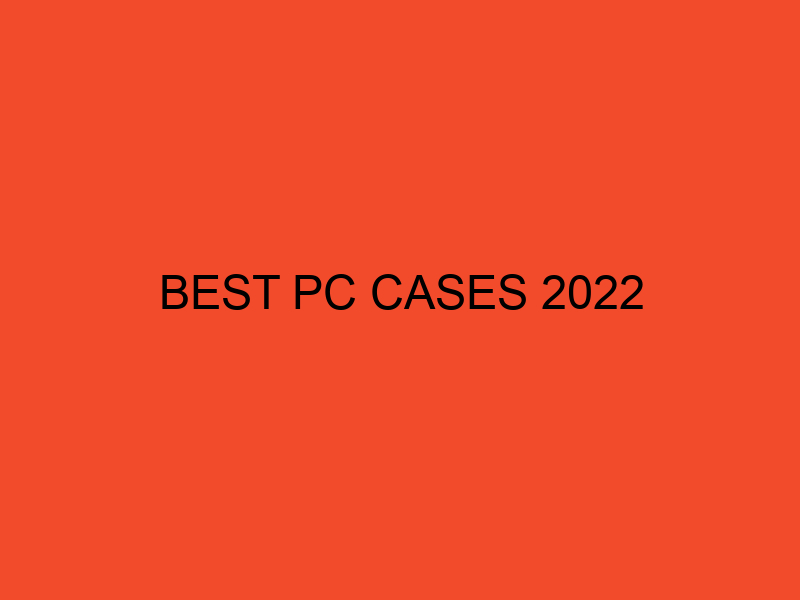 Best PC Cases 2022 DesktopEdge