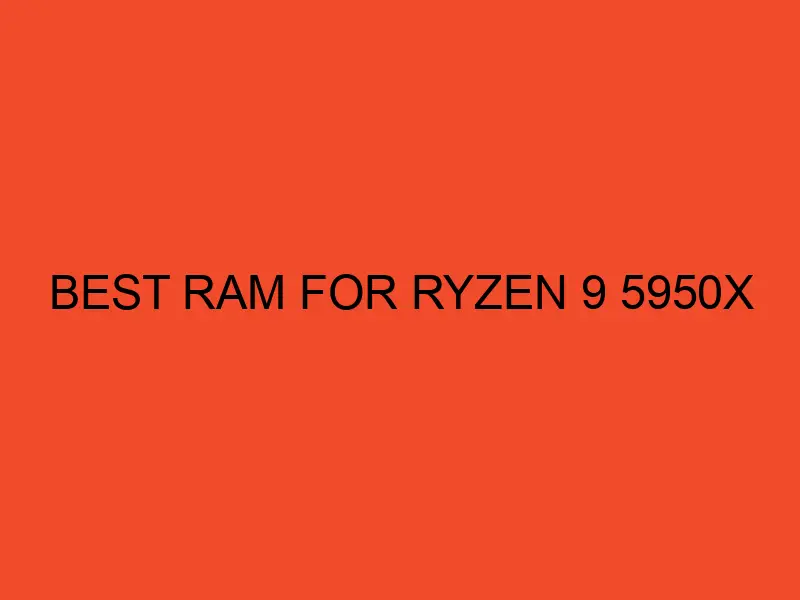 6 Best RAM for Ryzen 9 5950X in 2024 DesktopEdge