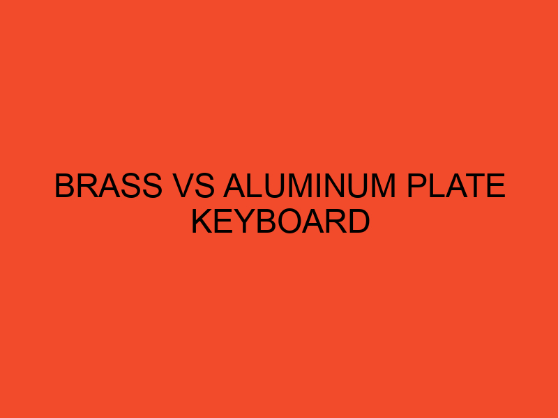 Brass Vs Aluminum Plate Keyboard The Bests? DesktopEdge