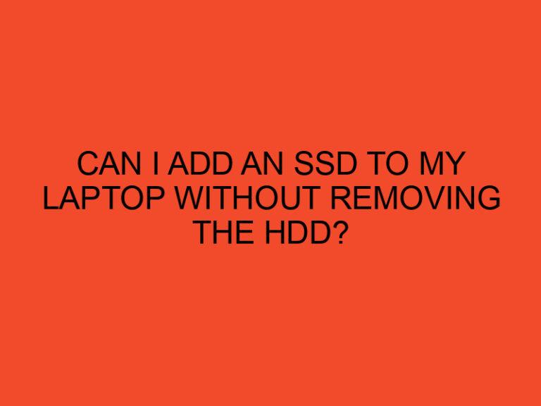 Can I Add an SSD to My Laptop Without Removing the HDD?