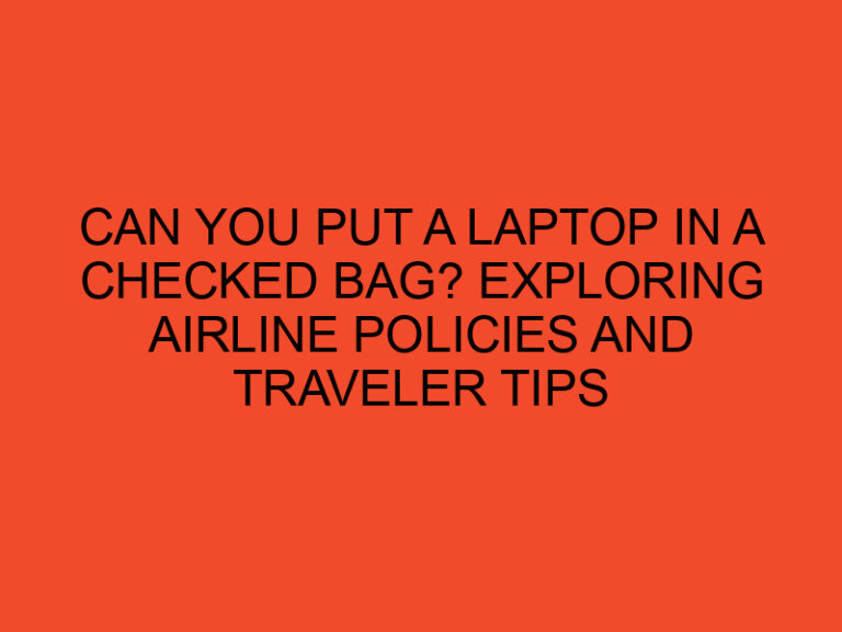 Can You Put a Laptop in a Checked Bag? Exploring Airline Policies and Traveler Tips