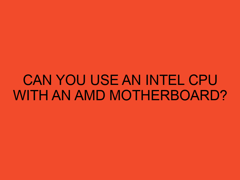 Can you use an Intel CPU with an AMD motherboard? DesktopEdge
