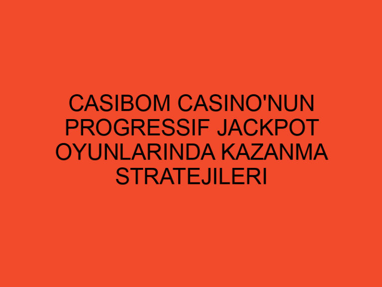 Casibom Casino'nun Progressif Jackpot Oyunlarında Kazanma Stratejileri