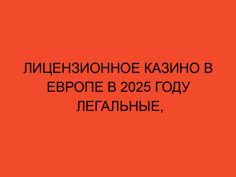 Лицензионное Казино В европе В 2025 году Легальные, Официальные Онлайн Игровые Автоматы а Слоты С Лицензированным Софтом"