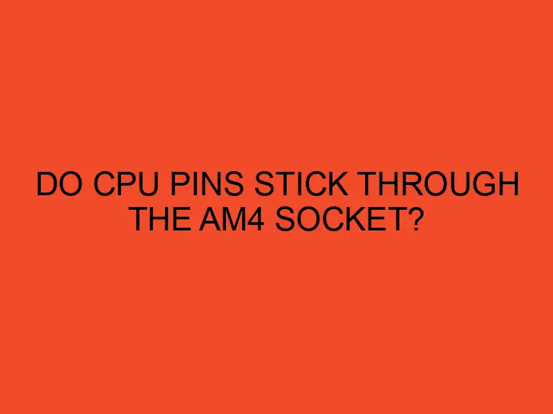 Do CPU pins stick through the AM4 Socket? - DesktopEdge