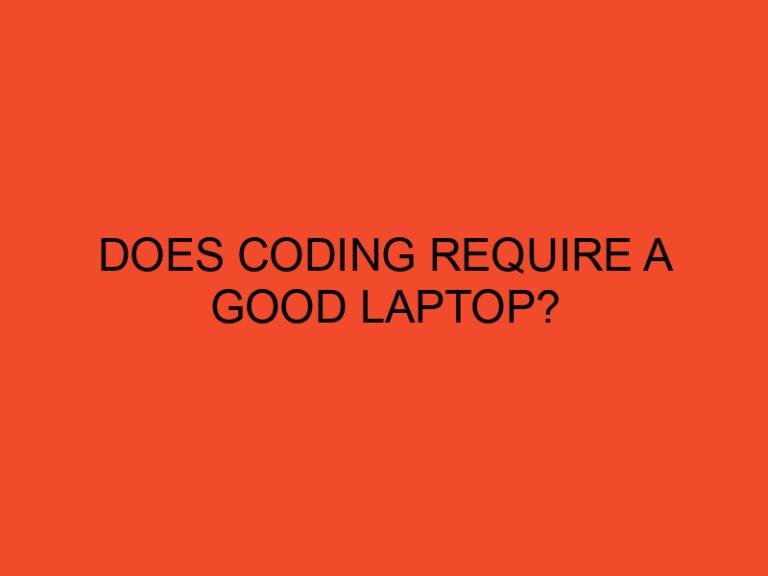 Does Coding Require a Good Laptop?