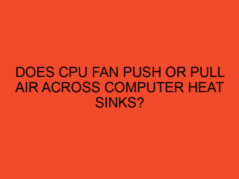 Does CPU Fan Push Or Pull Air Across Computer Heat sinks?