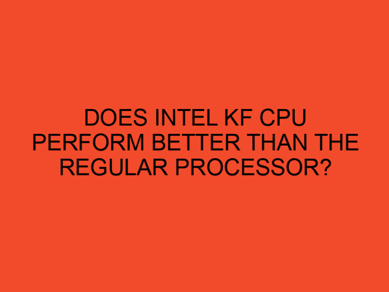 Does Intel KF CPU perform better than the regular processor?