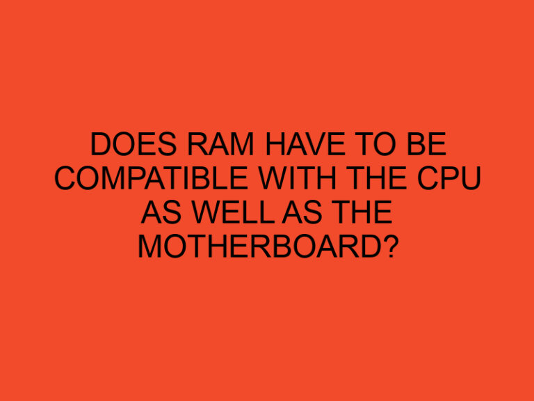 Does RAM have to be compatible with the CPU as well as the motherboard?