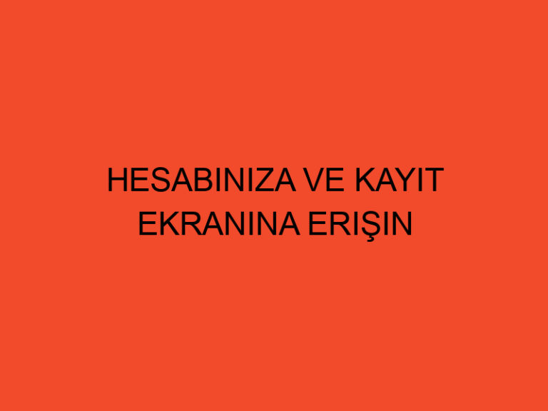 Hesabınıza Ve Kayıt Ekranına Erişin