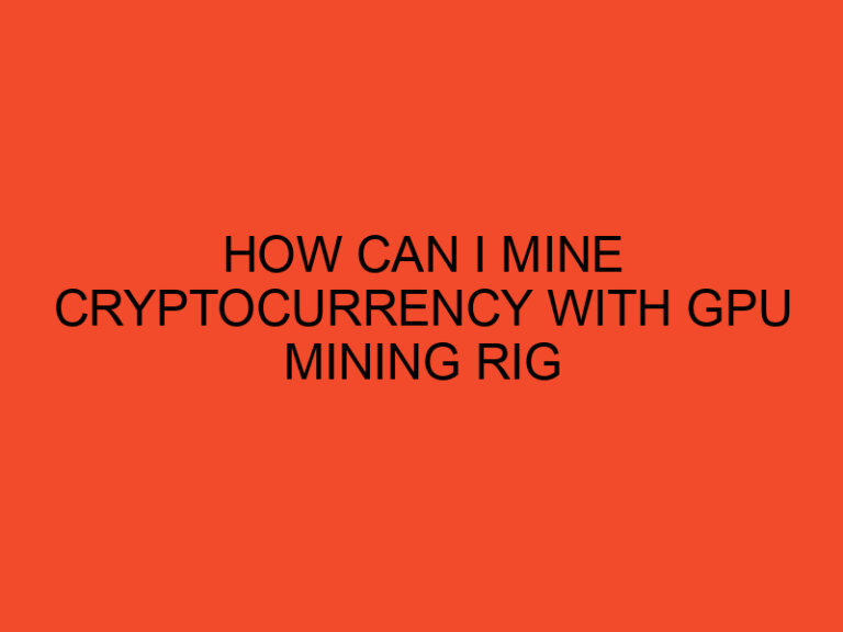 How Can I Mine Cryptocurrency With GPU Mining Rig