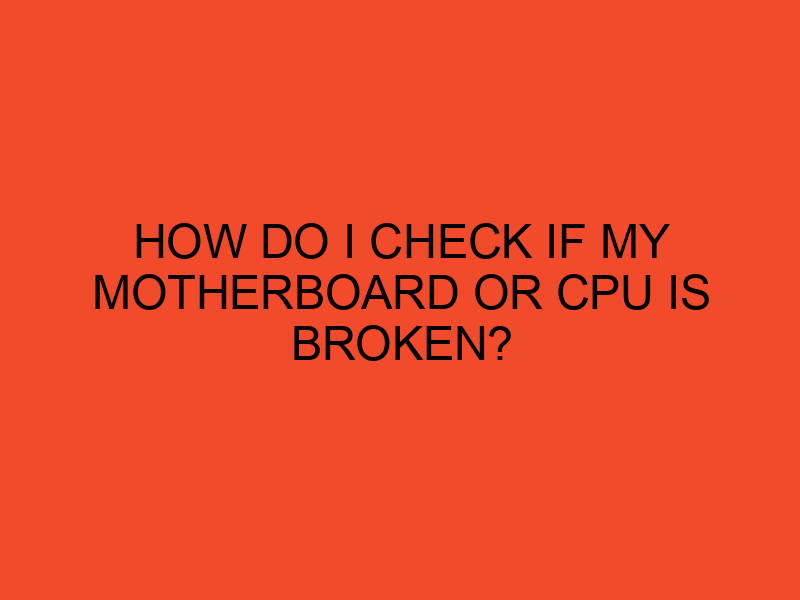 How Do I Check If My Motherboard Or CPU Is Broken DesktopEdge