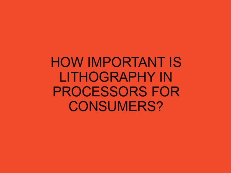 How Important Is Lithography in Processors for Consumers?