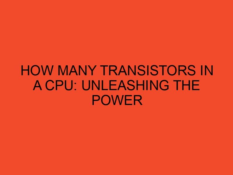 How Many Transistors in a CPU Unleashing the Power DesktopEdge