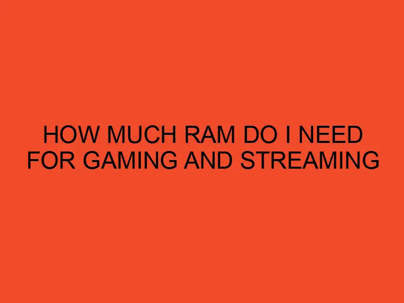 how-much-ram-do-i-need-for-gaming-and-streaming-desktopedge