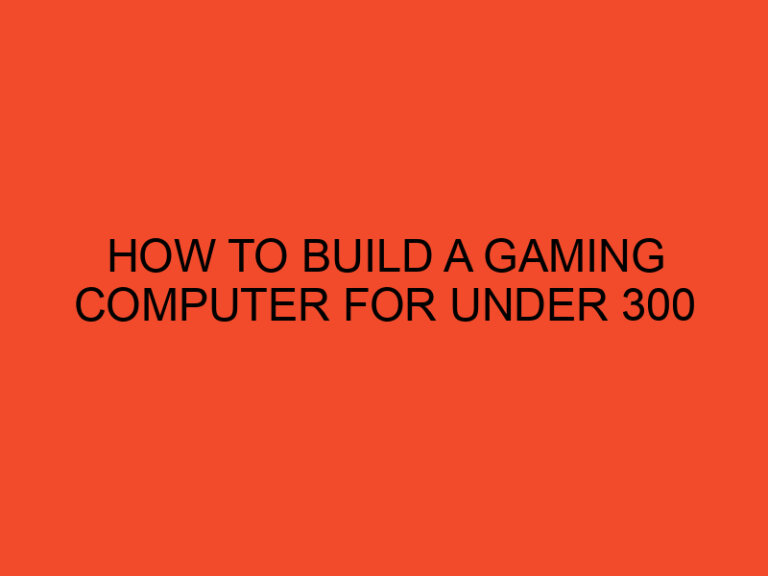 How to Build a Gaming Computer for Under $300