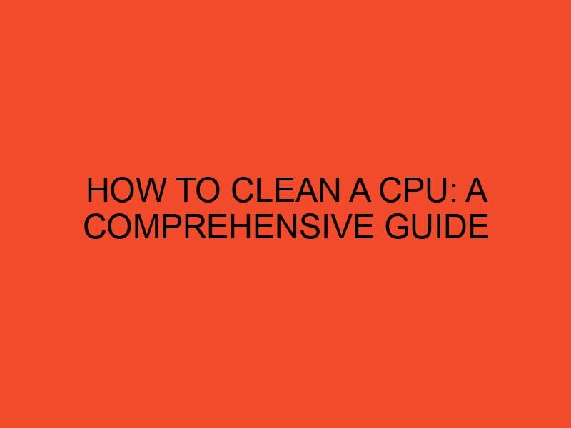 How to Clean a CPU A Comprehensive Guide DesktopEdge