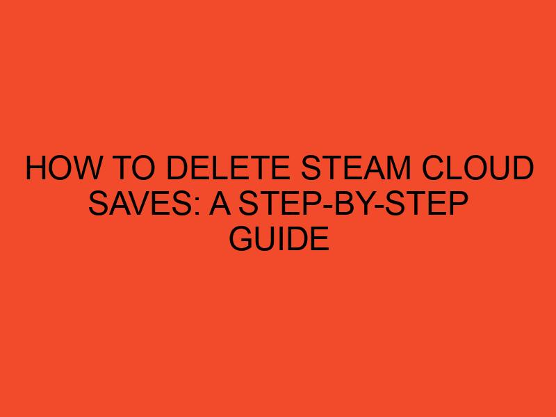 How to Delete Steam Cloud Saves: A Step-by-Step Guide - DesktopEdge