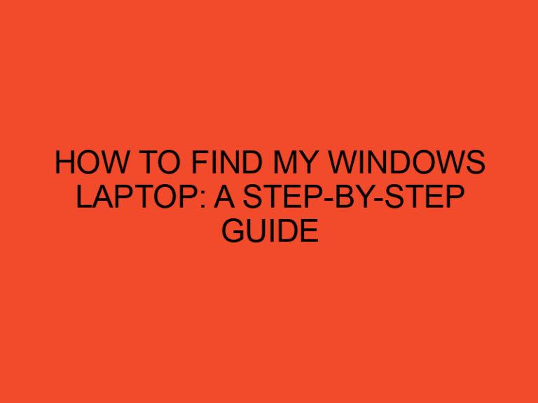 How to Find My Windows Laptop: A Step-by-Step Guide