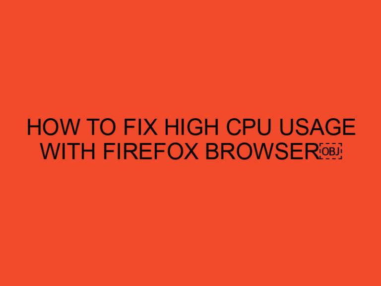 How to Fix High CPU Usage with Firefox browser￼