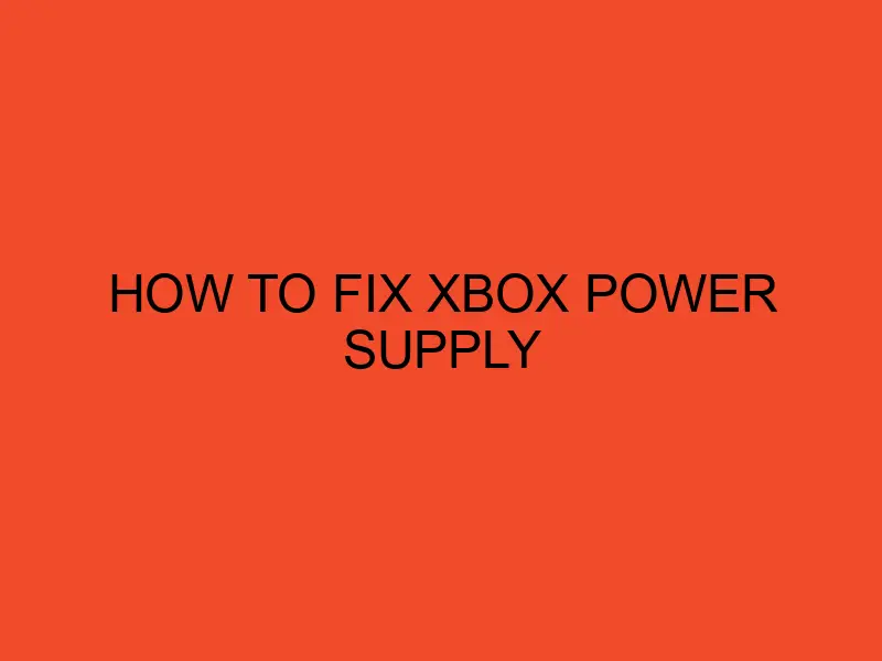 How To Fix Xbox Power Supply - DesktopEdge