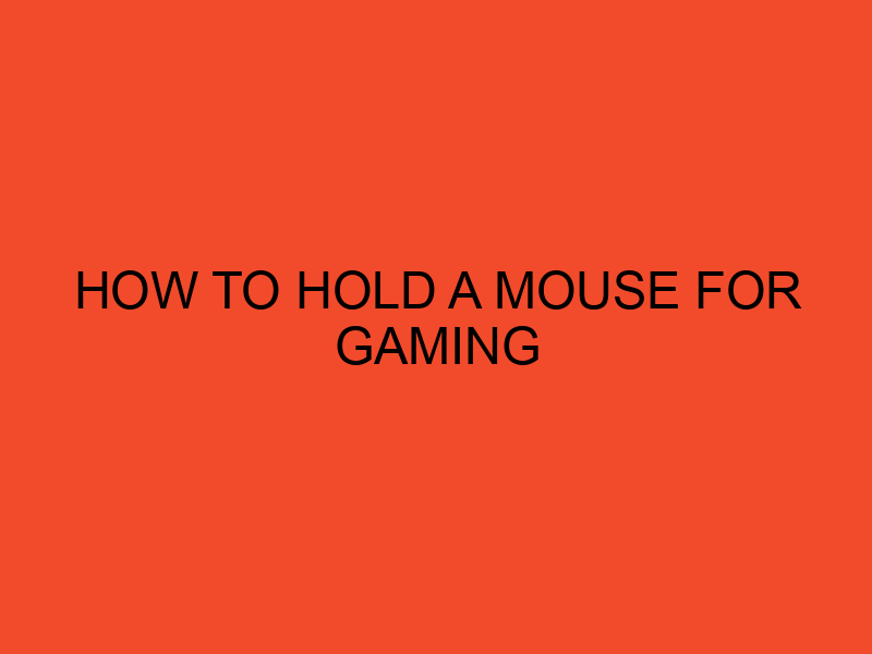 How to Hold a Mouse For Gaming? DesktopEdge
