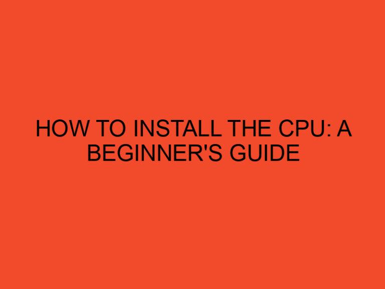 How to Install the CPU: A Beginner's Guide