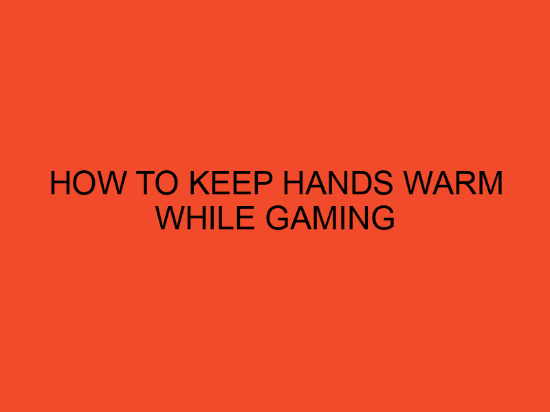 How To Keep Hands Warm While Gaming DesktopEdge