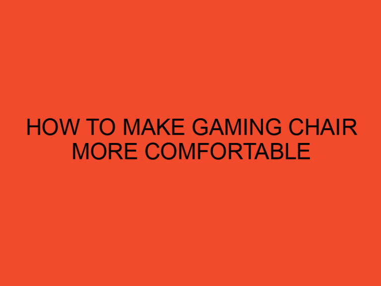 How to Make Your Gaming Chair More Comfortable
