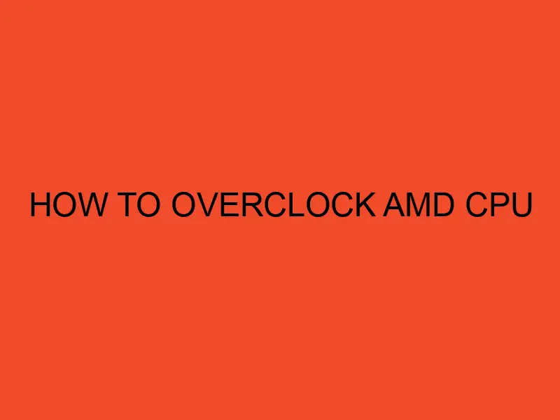 How To Overclock Amd Cpu A Comprehensive Guide Desktopedge 0067