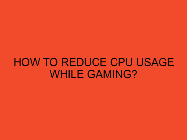 How to Reduce CPU Usage While Gaming?
