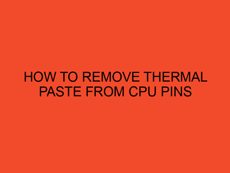 How to Remove Thermal Paste From Cpu Pins DesktopEdge