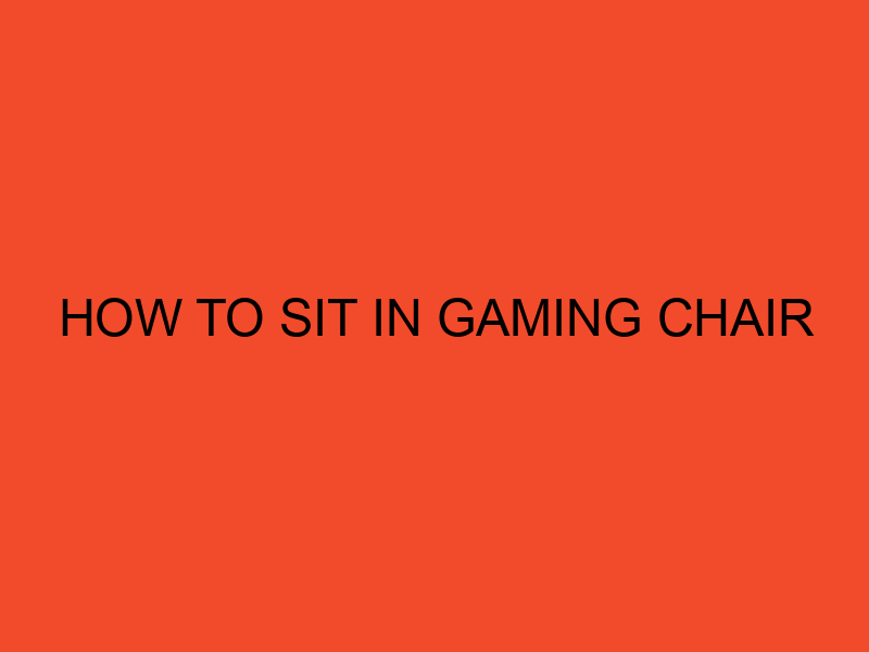 How to Sit in a Gaming Chair The Ultimate Guide for Comfort and
