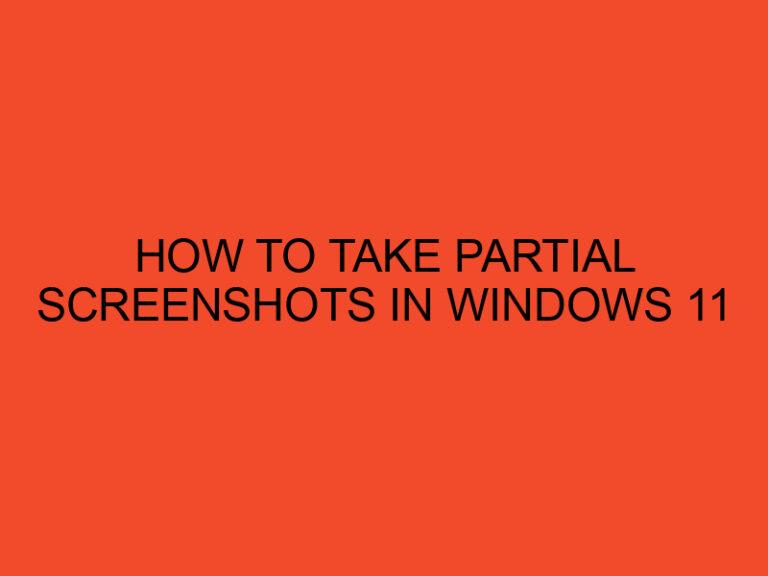 How to Take Partial Screenshots in Windows 11