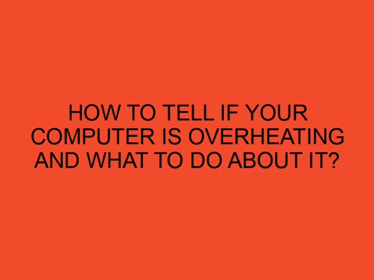 How to Tell if Your Computer is Overheating and What to Do About It?