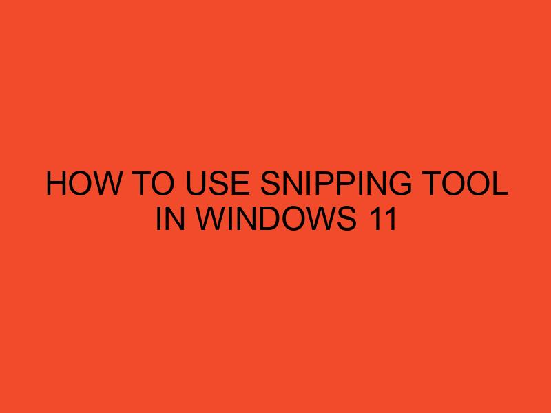 How To Use Snipping Tool In Windows 11 - DesktopEdge