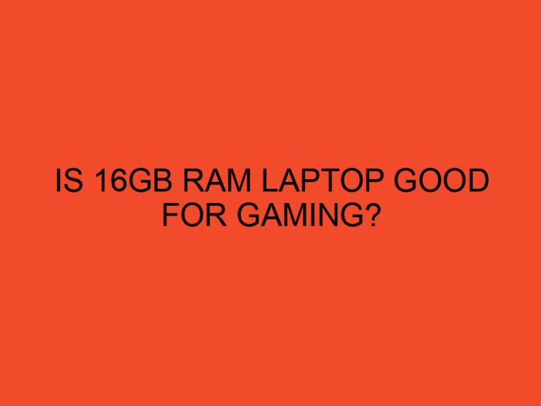 Is 16GB RAM Laptop Good for Gaming?