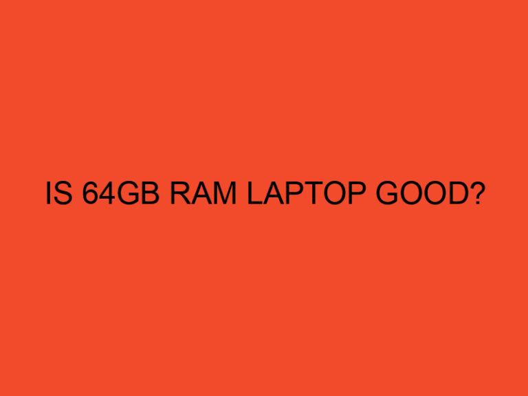 Is 64GB RAM Laptop Good?