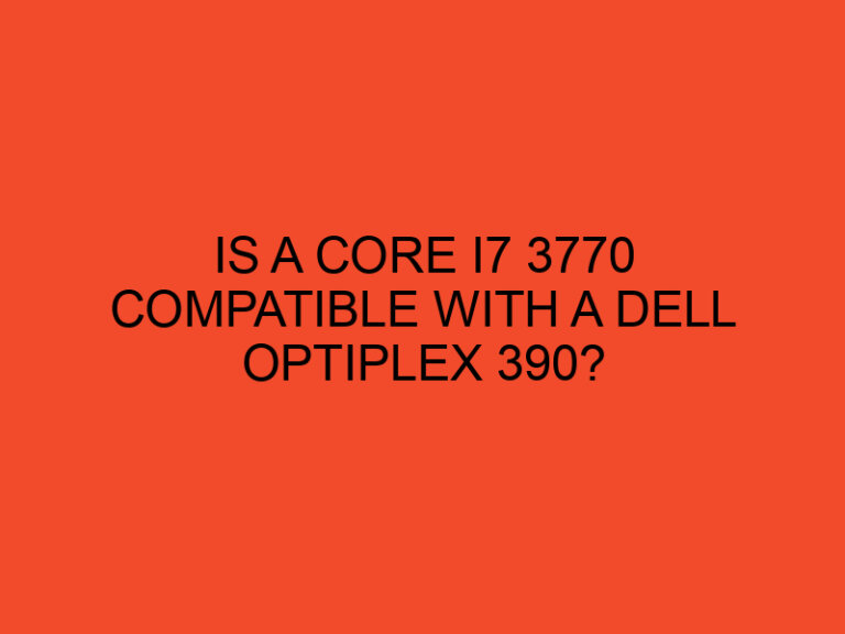 Is a Core i7 3770 compatible with a Dell Optiplex 390?