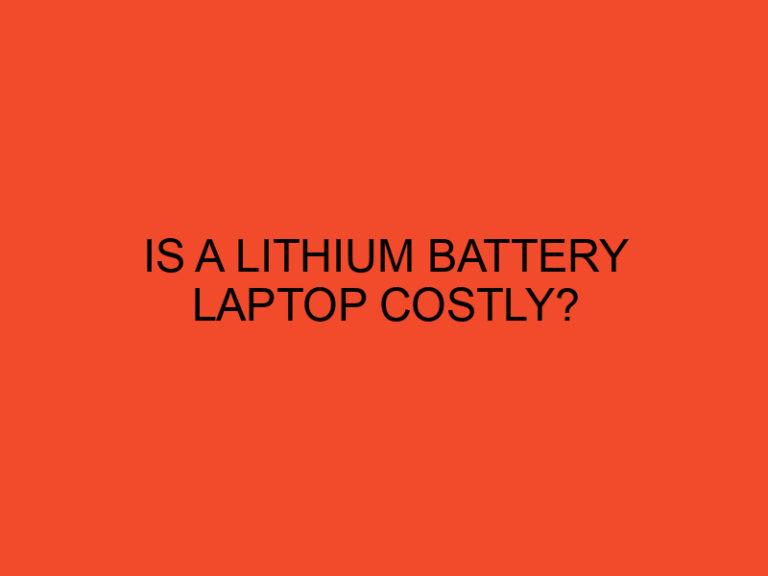 Is a Lithium Battery Laptop Costly?