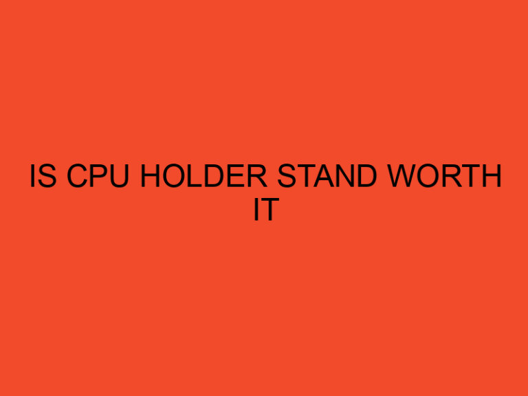 Is CPU Holder Stand Worth it