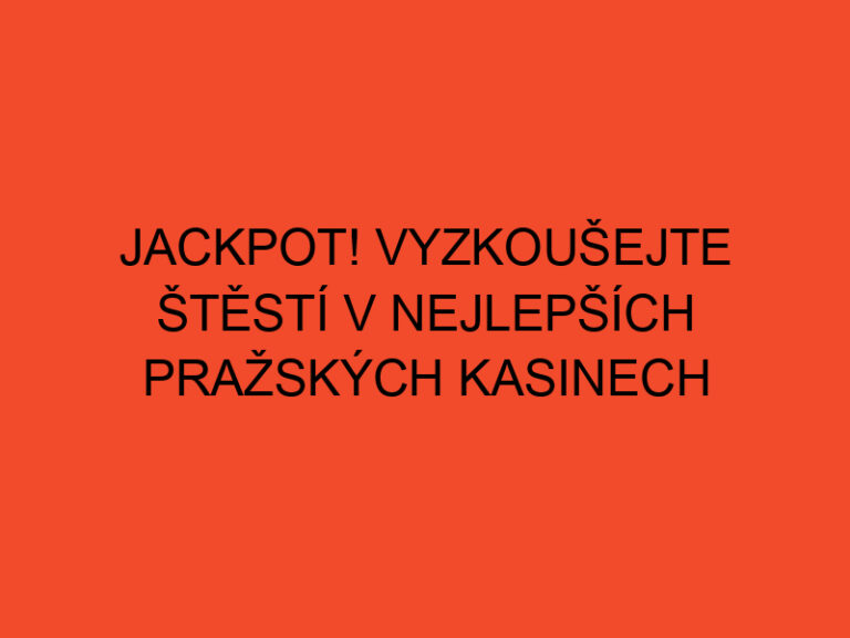 Jackpot! Vyzkoušejte Štěstí V Nejlepších Pražských Kasinech