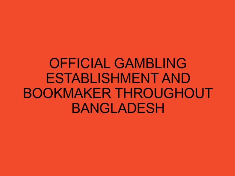 Official Gambling Establishment And Bookmaker Throughout Bangladesh