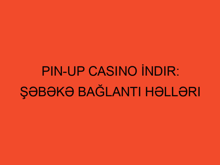 Pin-Up Casino İndir: Şəbəkə Bağlantı Həlləri 2 Pin-Up Casino İndir: Şəbəkə Bağlantı Həlləri